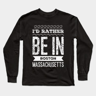 I'd rather be in Boston Massachusetts Cute Vacation Holiday Boston Ma trip Long Sleeve T-Shirt